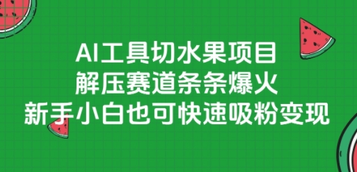 AI工具切水果项目，解压赛道条条爆火，新手小白也可快速吸粉变现-富爸爸项目圈