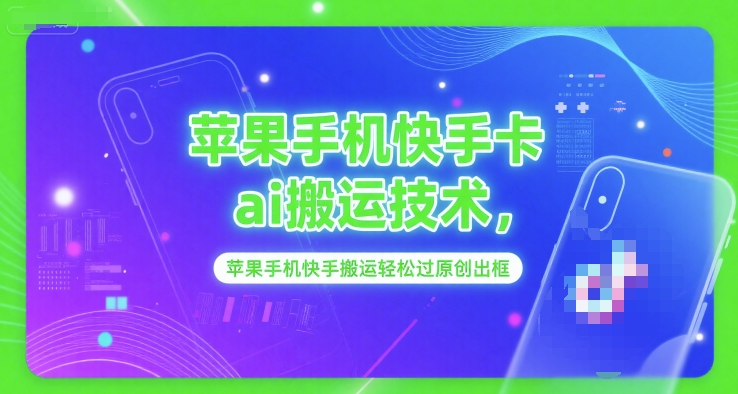 苹果手机快手卡ai搬运技术，苹果手机快手搬运轻松过原创出框-富爸爸项目圈