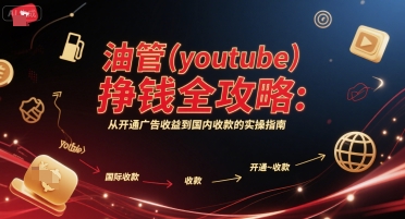油管(youtube)挣钱全攻略：从开通广告收益到国内收款的实操指南-富爸爸项目圈