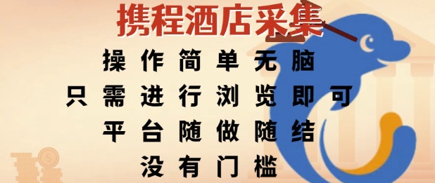 携程酒店采集，操作简单无脑，只需进行浏览即可，平台随做随结，没有门槛，挣米竟是如此容易【揭秘】-富爸爸项目圈