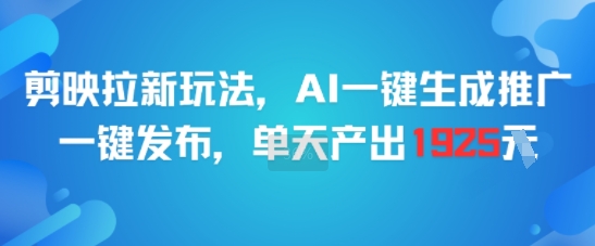 剪映拉新玩法，AI一键生成推广，一键发布，单天最高产出1925-富爸爸项目圈
