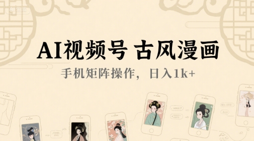AI视频号古风漫画，手机矩阵操作，日入1k+-富爸爸项目圈