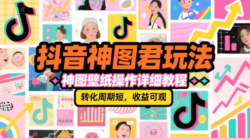 抖音神图君玩法，神图壁纸操作详细教程，转化周期短，收益可观-富爸爸项目圈