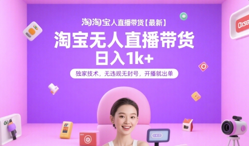 淘宝无人直播带货【最新】，日入1k+，独家技术，无违规无封号，开播就出单【揭秘】-富爸爸项目圈