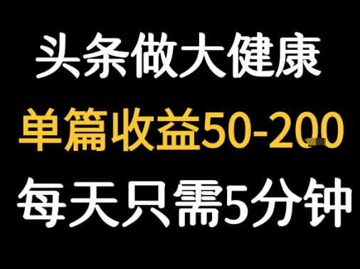 每天5分钟，用今日头条创作大健康图文 单篇收益50-2张-富爸爸项目圈