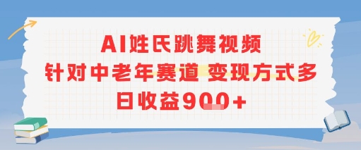 AI姓氏跳舞视频，针对中老年赛道变现方式多，日收益9张+-富爸爸项目圈