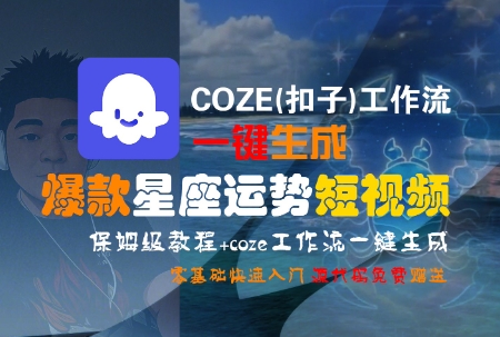 COZE(扣子)工作流一键生成爆款星座运势短视频，保姆级教程，零基础快速入门-富爸爸项目圈