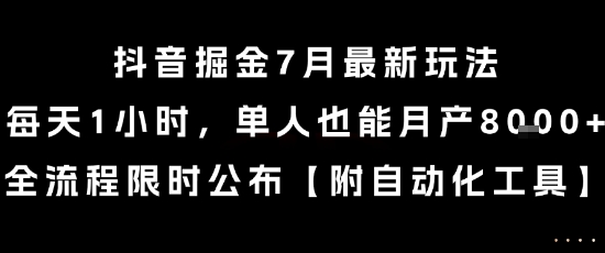 抖音掘金7月最新玩法，每天1小时，单人也能月产8k+，全流程限时公布【揭秘】-富爸爸项目圈