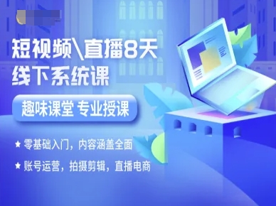 短视频直播8天线下系统课，零基础入门，内容涵盖全面，账号运营，拍摄剪辑，直播电商-富爸爸项目圈