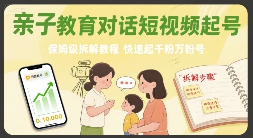 亲子教育对话短视频起号，保姆级拆解教程，快速起千粉万粉号-富爸爸项目圈