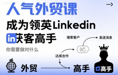 人气外贸课-成为领英Linkedin获客高手，你需要做对什么-富爸爸项目圈