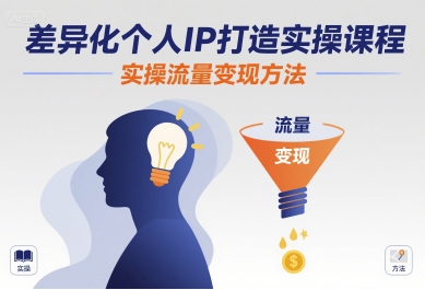 差异化个人IP打造实操课程，实操流量变现方法-富爸爸项目圈