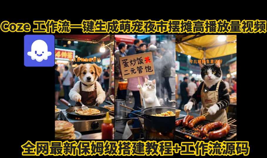 coze工作流一键生成萌宠夜市摆摊AI高赞高播放量视频保姆级拆解教程-富爸爸项目圈