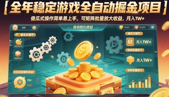 全年稳定游戏全自动掘金项目，傻瓜式操作简单易上手，可矩阵批量放大收益，月入1W+【揭秘】-富爸爸项目圈