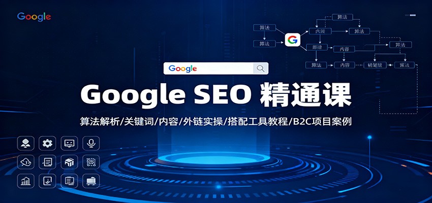 Google SEO 精通课：算法解析/关键词/内容/外链实操/搭配工具教程/B2C项目案例-富爸爸项目圈