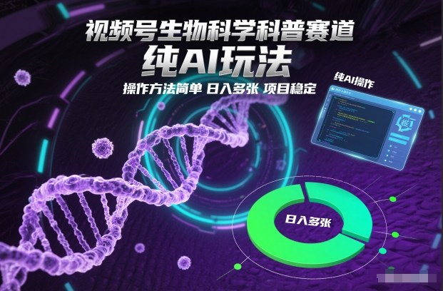 视频号生物科学科普赛道，纯AI玩法，操作方法简单，日入多张，项目稳定-富爸爸项目圈