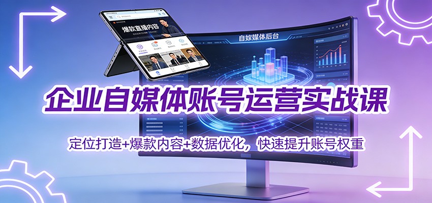 企业自媒体账号运营实战课：定位打造+ 爆款内容+数据优化，快速提升账号权重-富爸爸项目圈