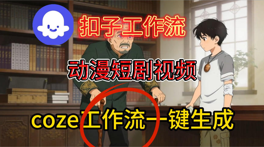 Coze扣子智能体工作流一键生成动漫短剧视频，保姆级搭建教学-富爸爸项目圈
