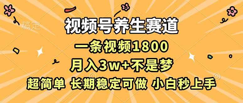 （16913期）视频号养生赛道，一条视频1800，超简单，长期稳定可做，月入3w+不是梦-富爸爸项目圈