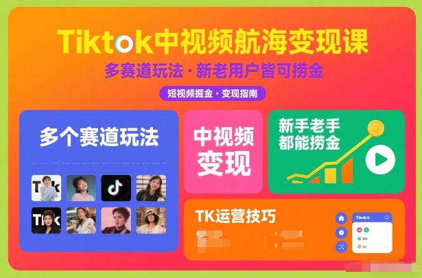 Tiktok中视频航海变现课，多个赛道玩法，新手老手都能在TK中视频捞金-富爸爸项目圈