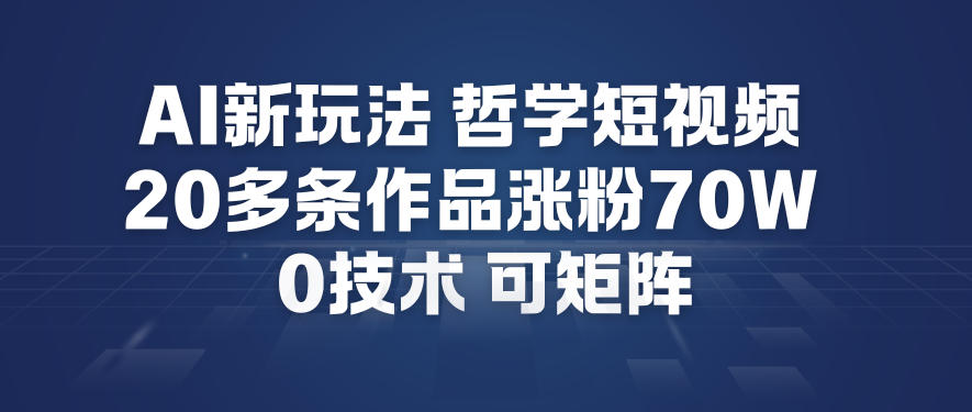 AI新玩法哲学短视频制作教学，20多条作品涨粉70W，0成本赛道，可矩阵-富爸爸项目圈