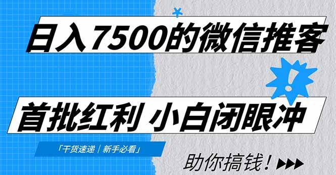 （16962期）日入7500的微信推客，首批红利，自用省钱、分享赚钱，0门槛小白闭眼冲！-富爸爸项目圈