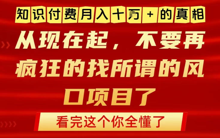 知识付费月入10个W的真相，做网创项目这一个就够了，不要再疯狂的找所谓的风口项目【揭秘】-富爸爸项目圈