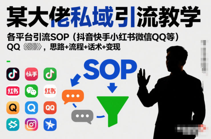 某大佬私域引流教学，各平台引流SOP（抖音快手小红书微信QQ等），思路+流程+话术+变现-富爸爸项目圈